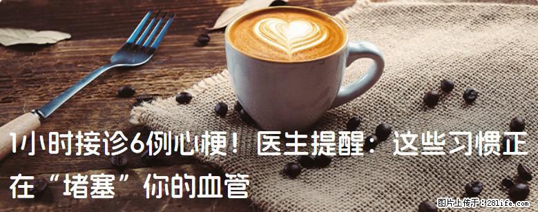 1小时接诊6例心梗！医生提醒：这些习惯正在“堵塞”你的血管 - 莆田生活资讯 - 莆田28生活网 pt.28life.com